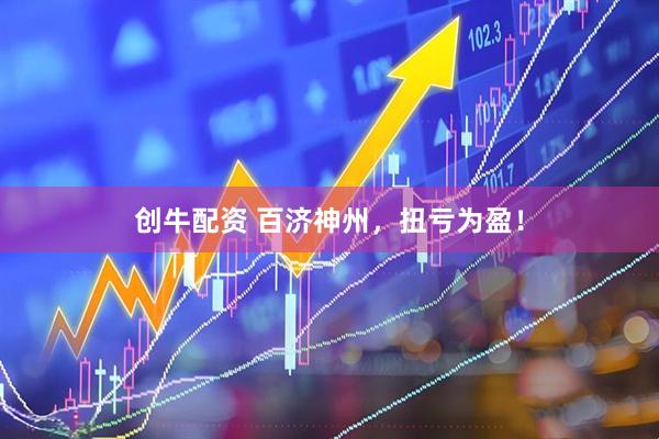 创牛配资 百济神州，扭亏为盈！