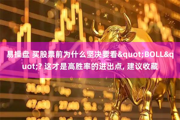易操盘 买股票前为什么坚决要看"BOLL"? 这才是高胜率的进出点, 建议收藏